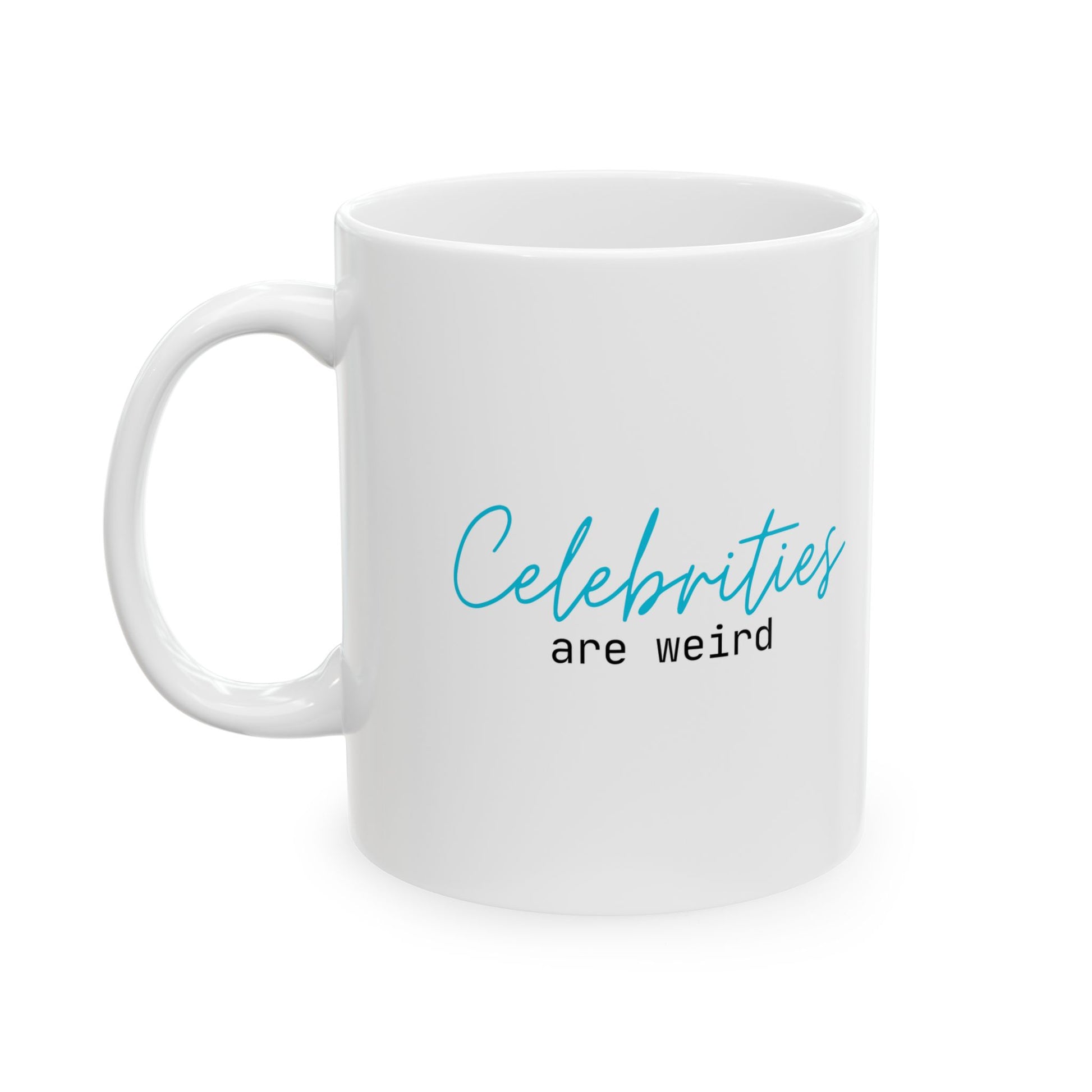 Celebrities are Weird Ceramic Coffee Mug