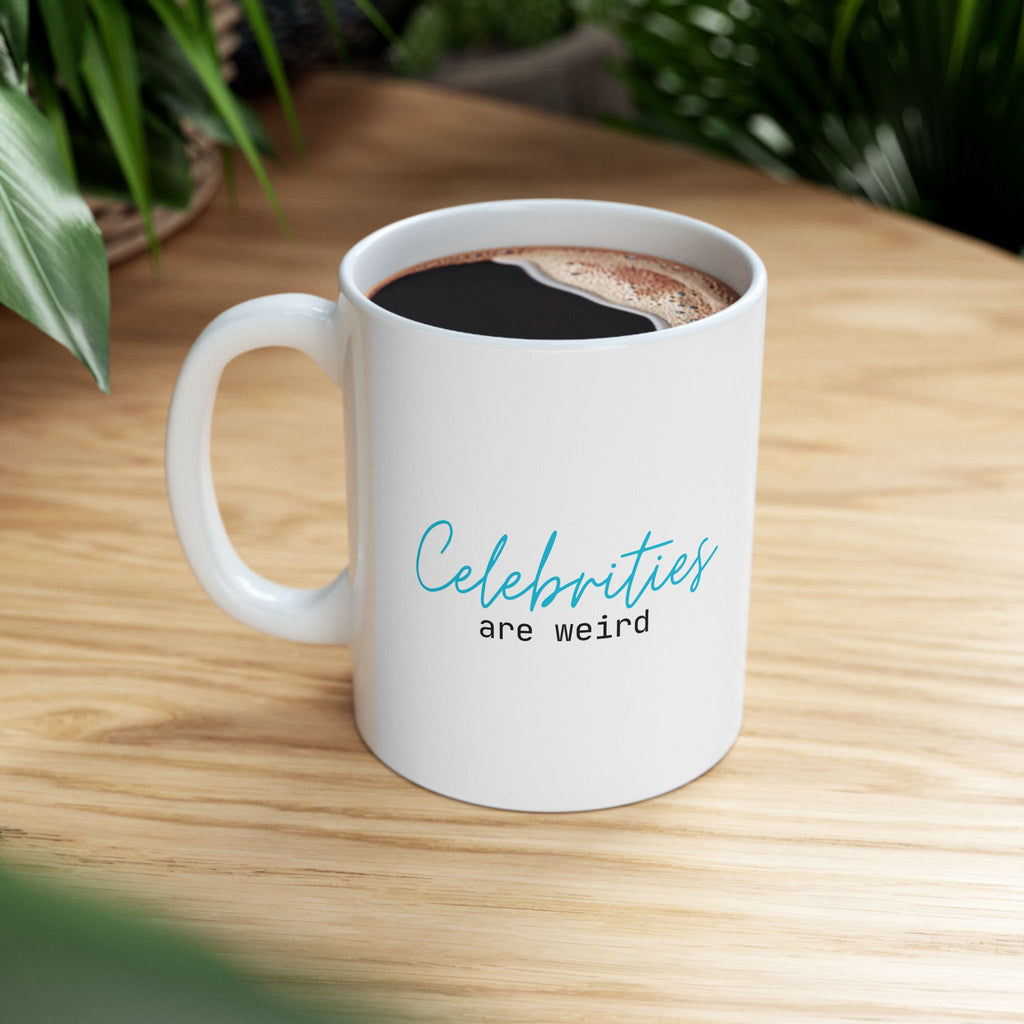 Celebrities are Weird Ceramic Coffee Mug