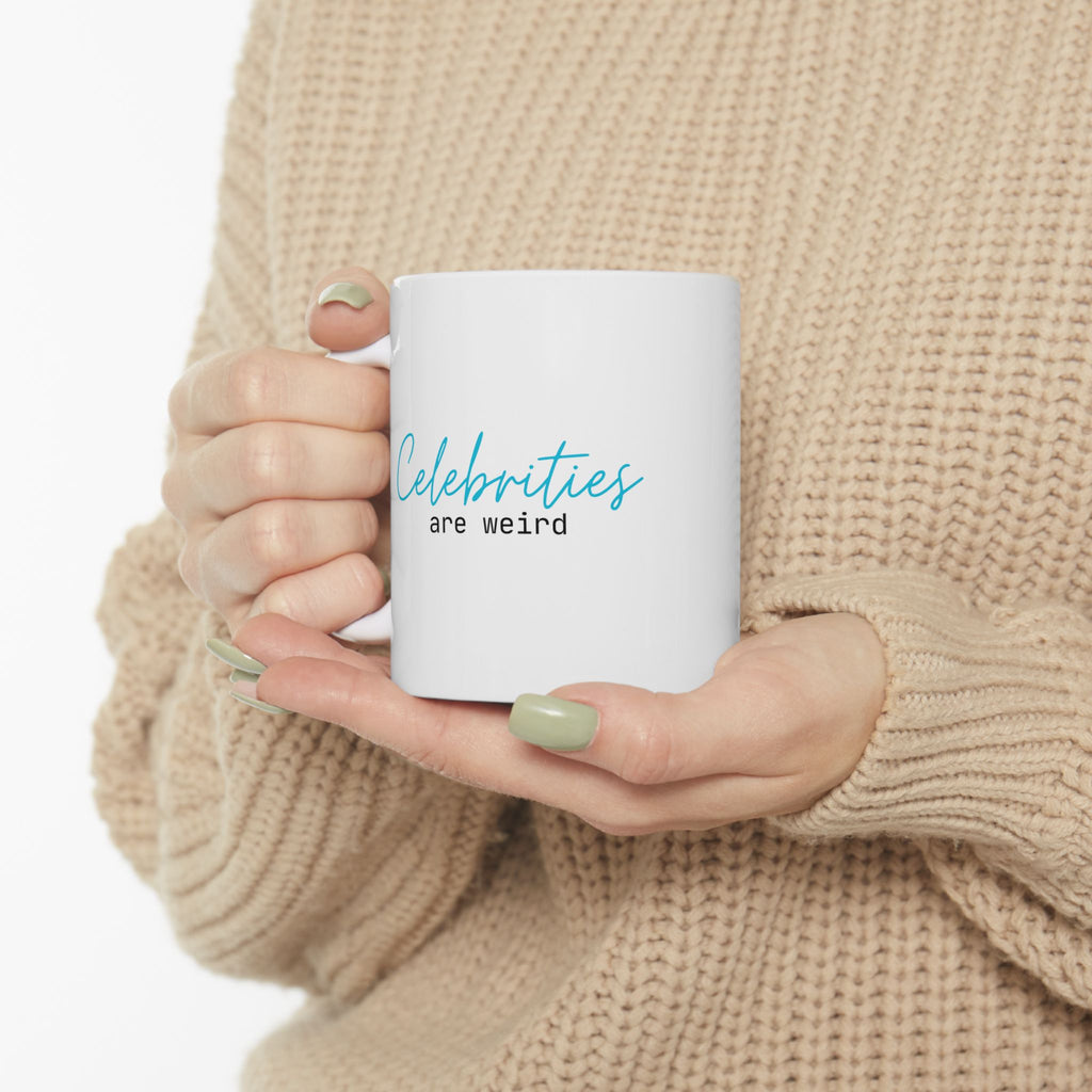 Celebrities are Weird Ceramic Coffee Mug
