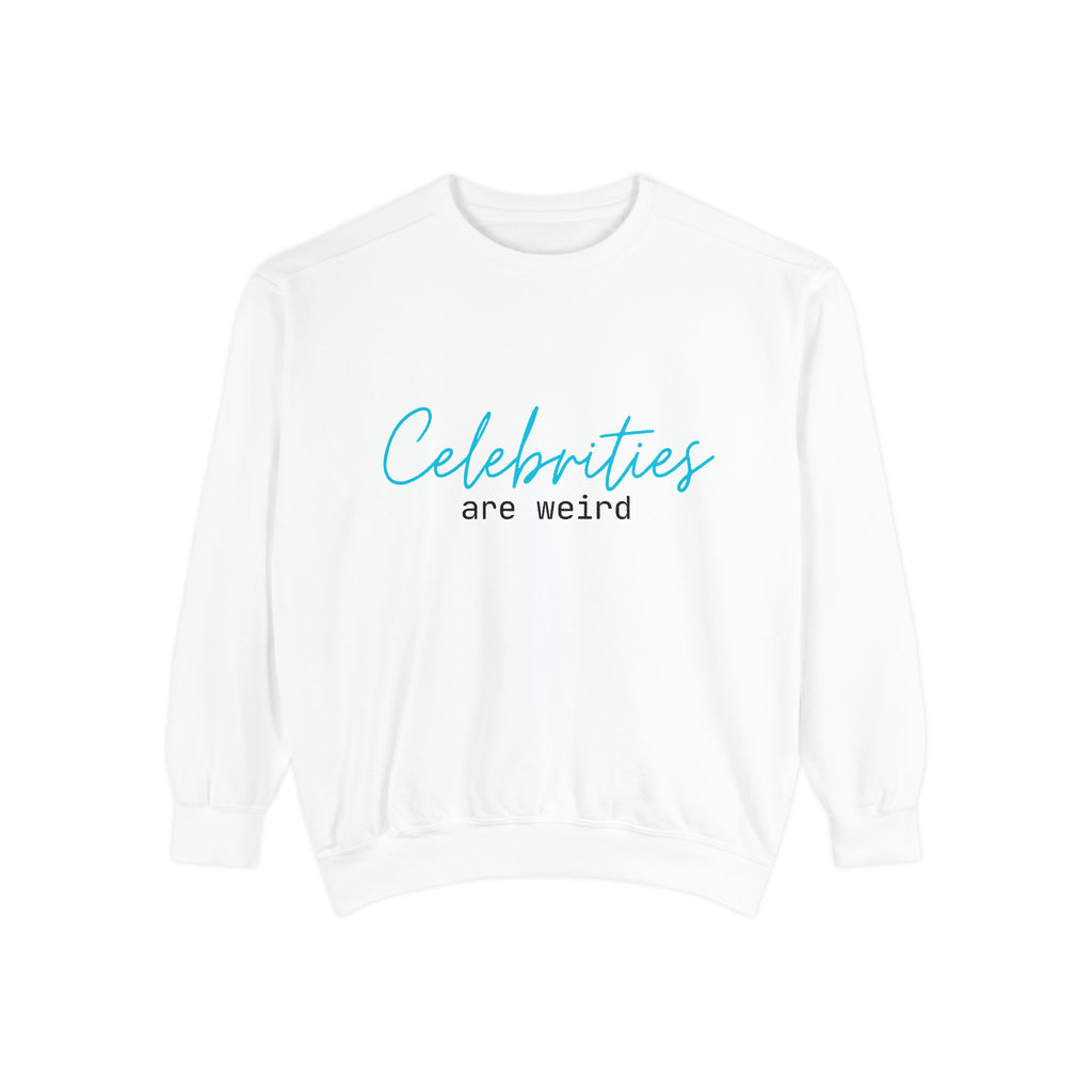 Celebrities Are Weird Sweatshirt | Unisex Garment-Dyed Cozy Apparel