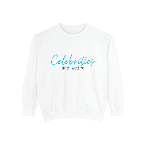 Celebrities Are Weird Sweatshirt | Unisex Garment-Dyed Cozy Apparel